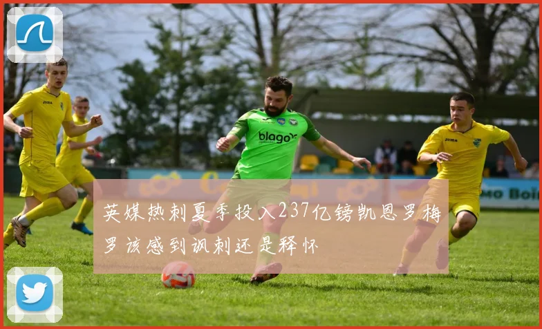 英媒热刺夏季投入237亿镑凯恩罗梅罗该感到讽刺还是释怀