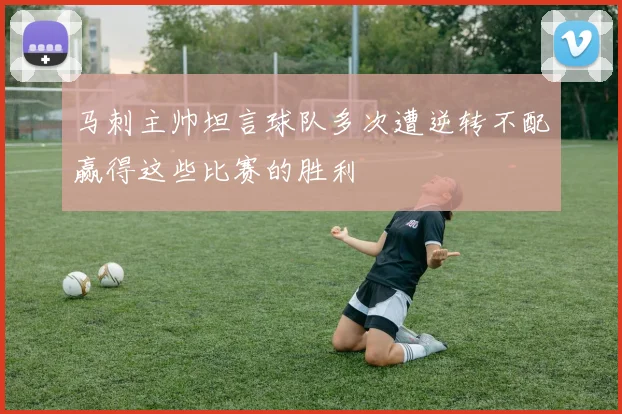 马刺主帅坦言球队多次遭逆转不配赢得这些比赛的胜利