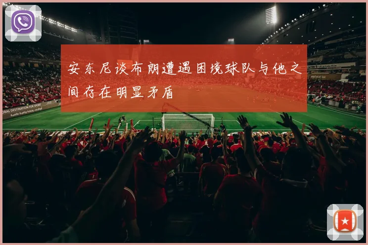 安东尼谈布朗遭遇困境球队与他之间存在明显矛盾